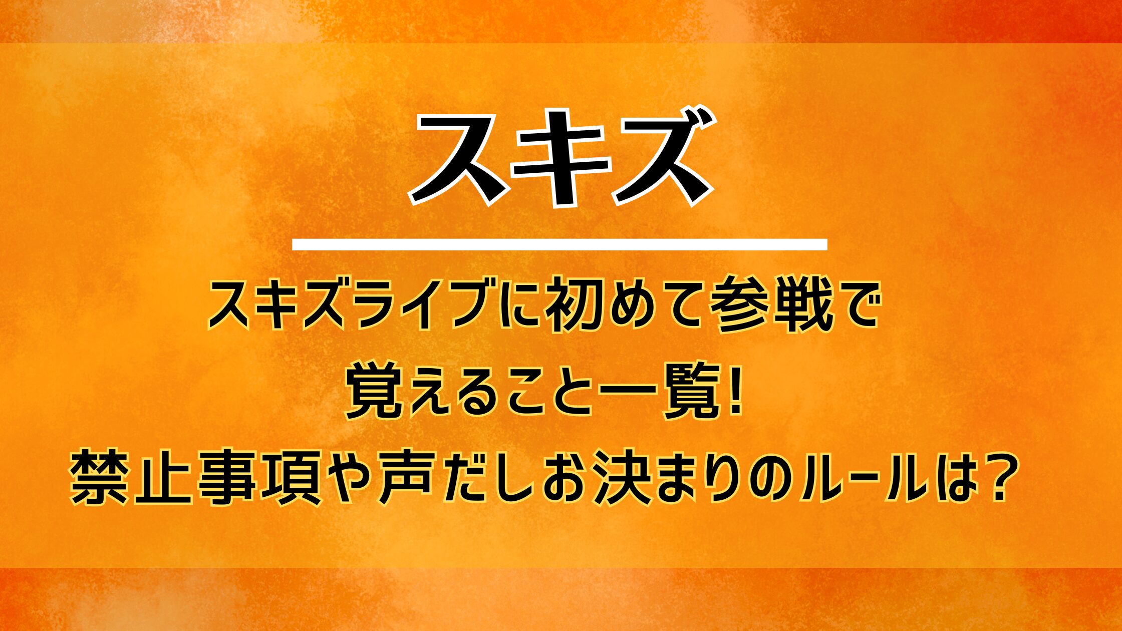 スキズライブに初めて参戦で覚えること一覧!禁止事項や声だしお決まりのルールは?