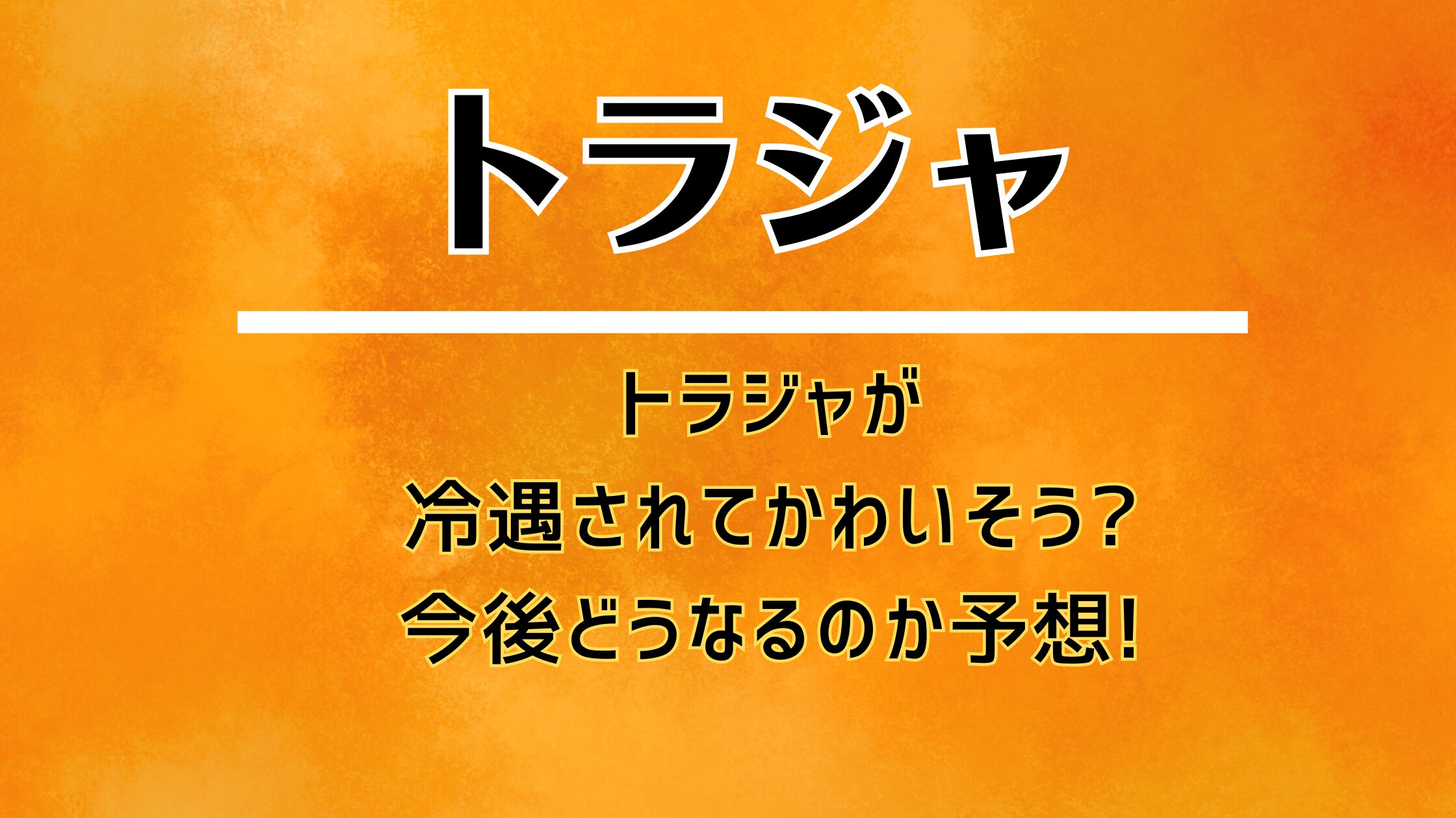 トラジャが冷遇されてかわいそう?今後どうなるのか予想!