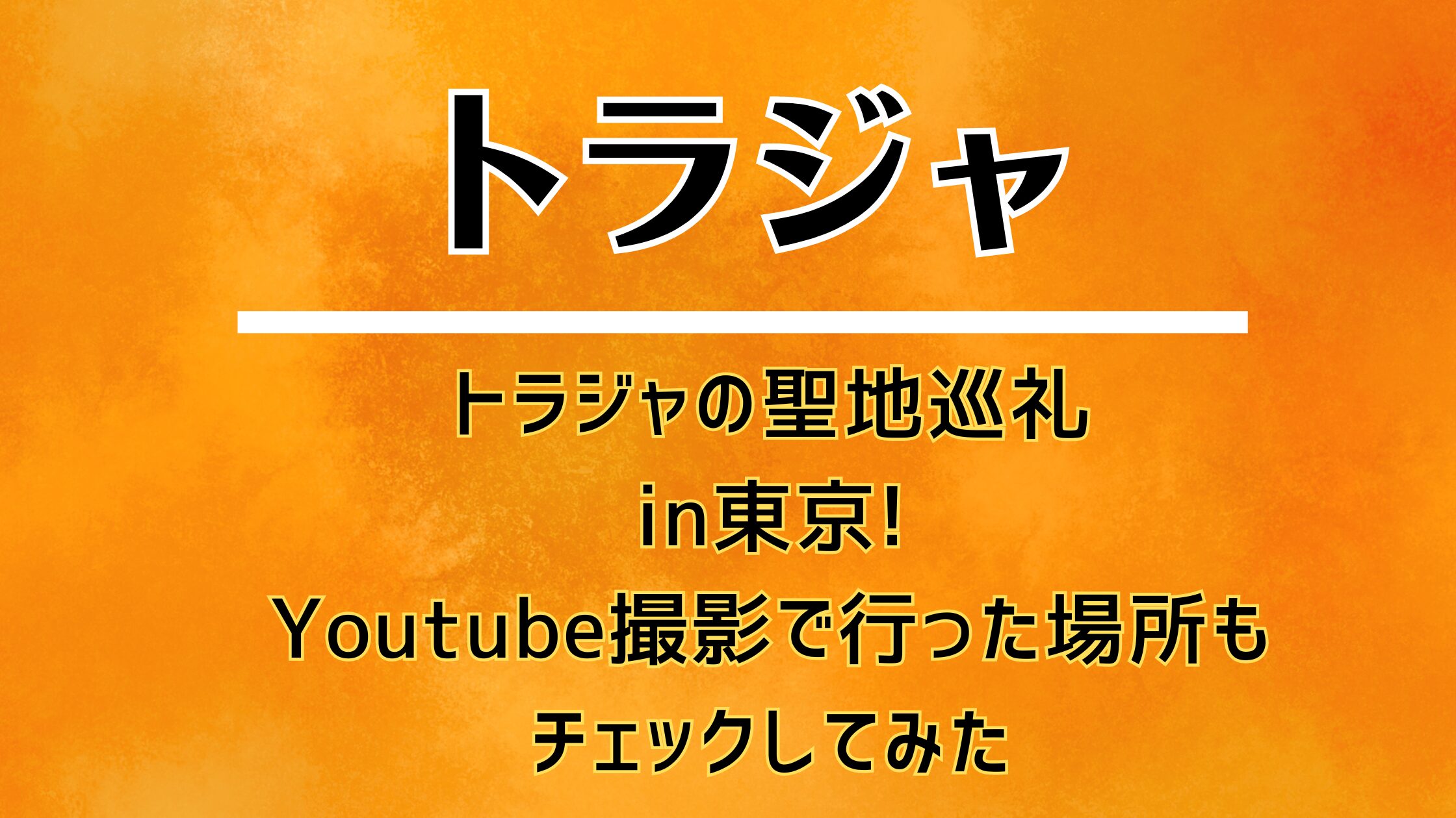 トラジャの聖地巡礼in東京!Youtube撮影で行った場所も