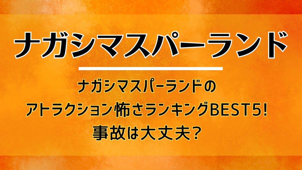 ナガシマスパーランドのアトラクション怖さランキングBEST5!事故は大丈夫?