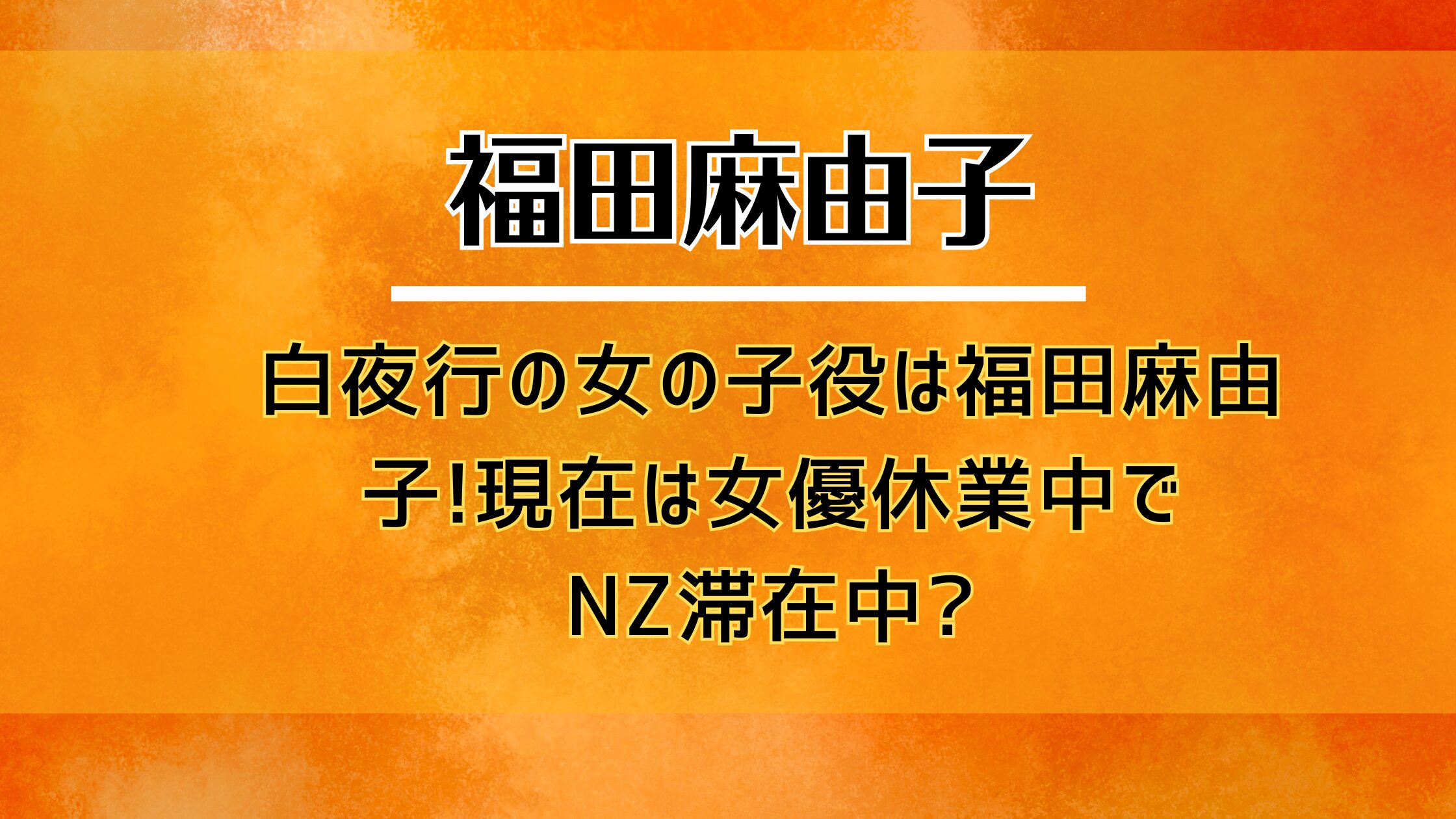 白夜行の女の子役は福田麻由子!現在は女優休業中でNZ滞在中?