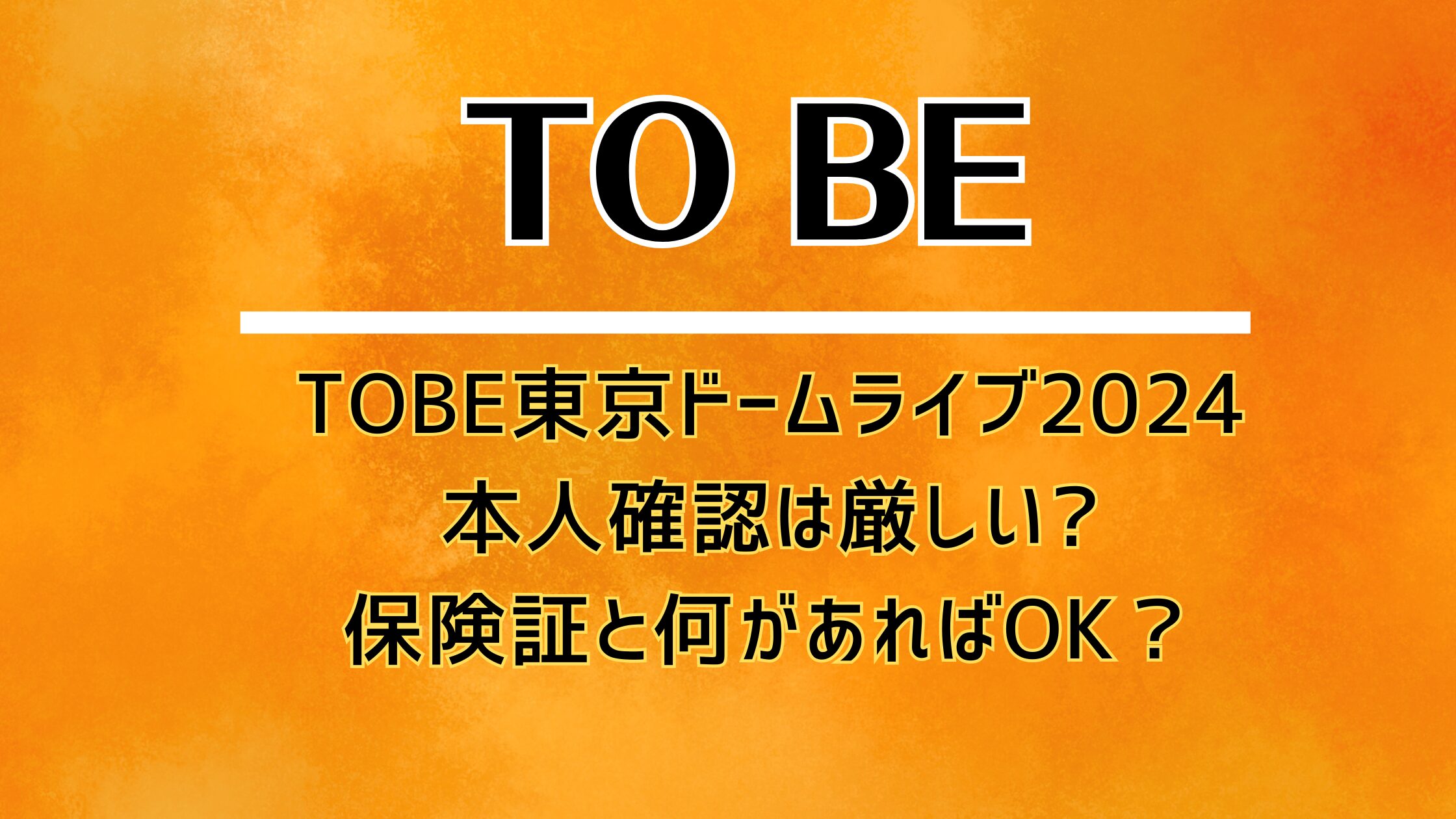 TOBE東京ドームライブ2024本人確認は厳しい?保険証と何があればOK？