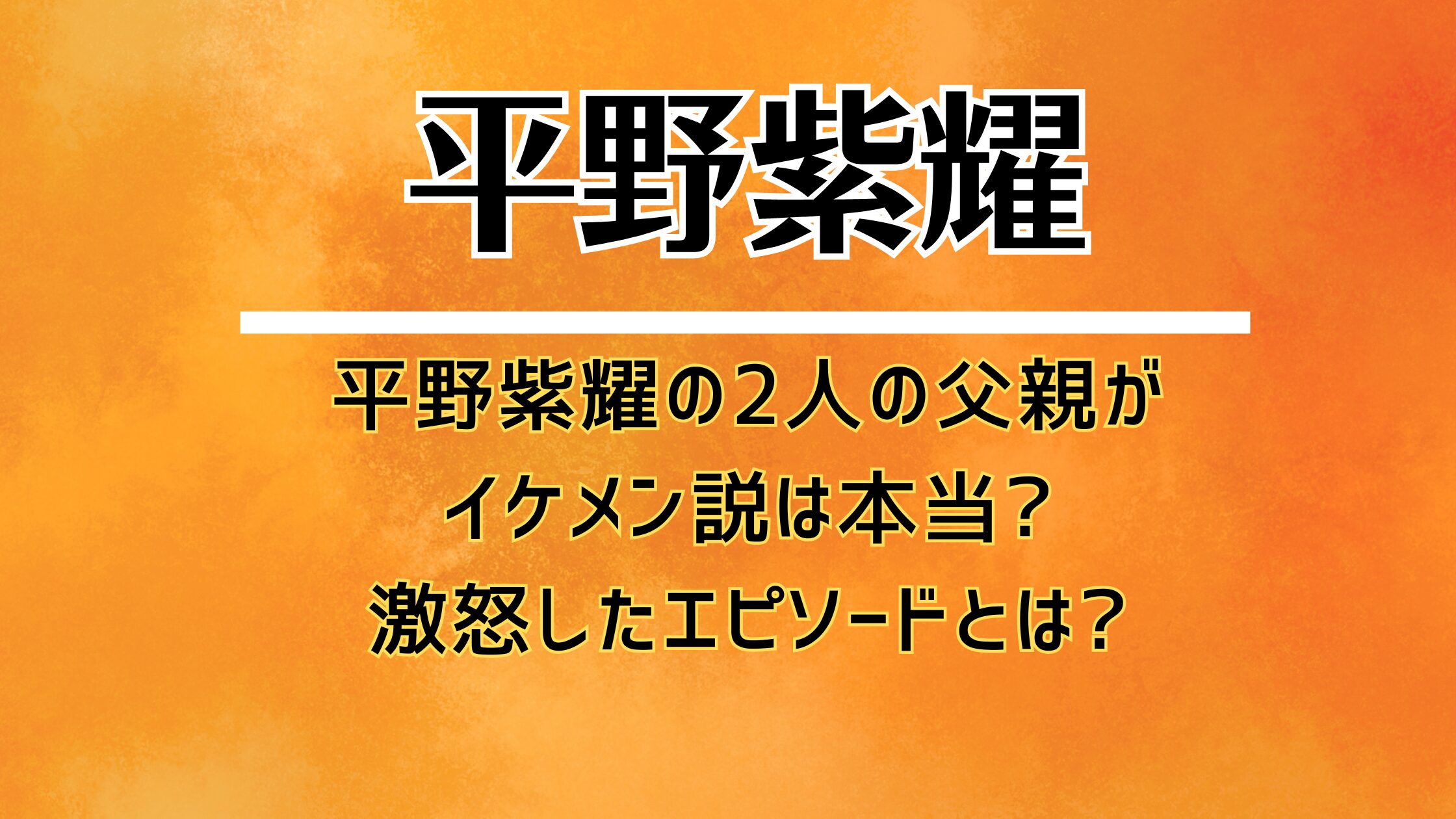 平野紫耀の2人の父親がイケメン説は本当?激怒したエピソードとは?