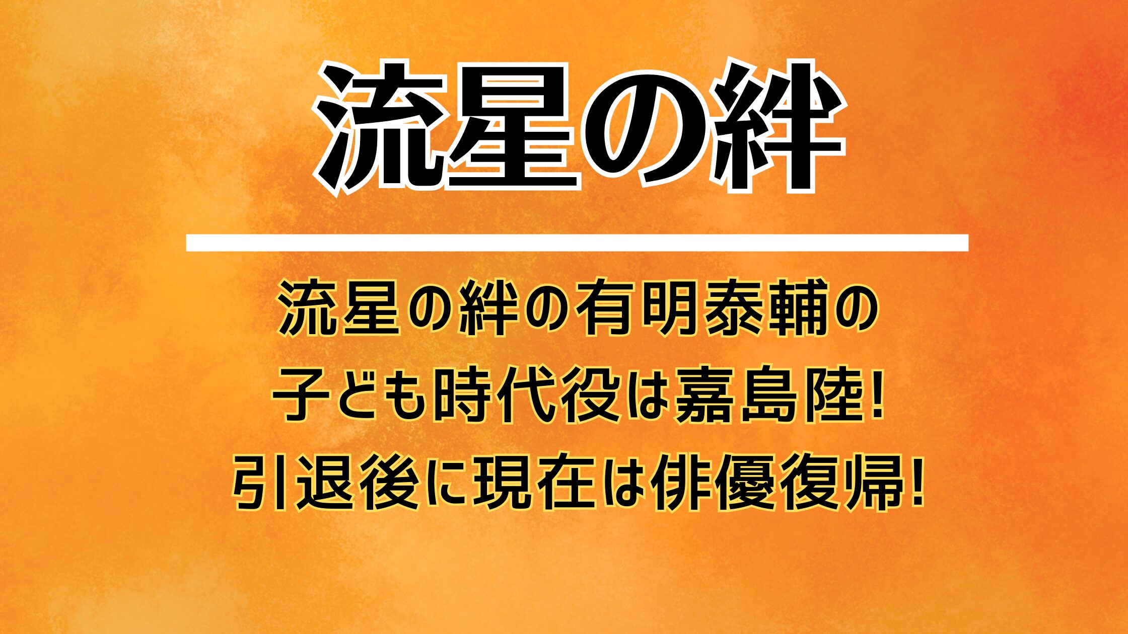 流星の絆の有明泰輔の子ども時代役は嘉島陸!引退後に現在は俳優復帰!