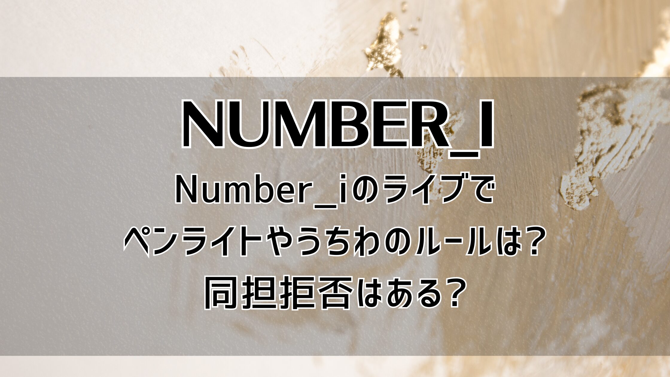 Number_iのライブでペンライトやうちわのルールは?同担拒否はある?