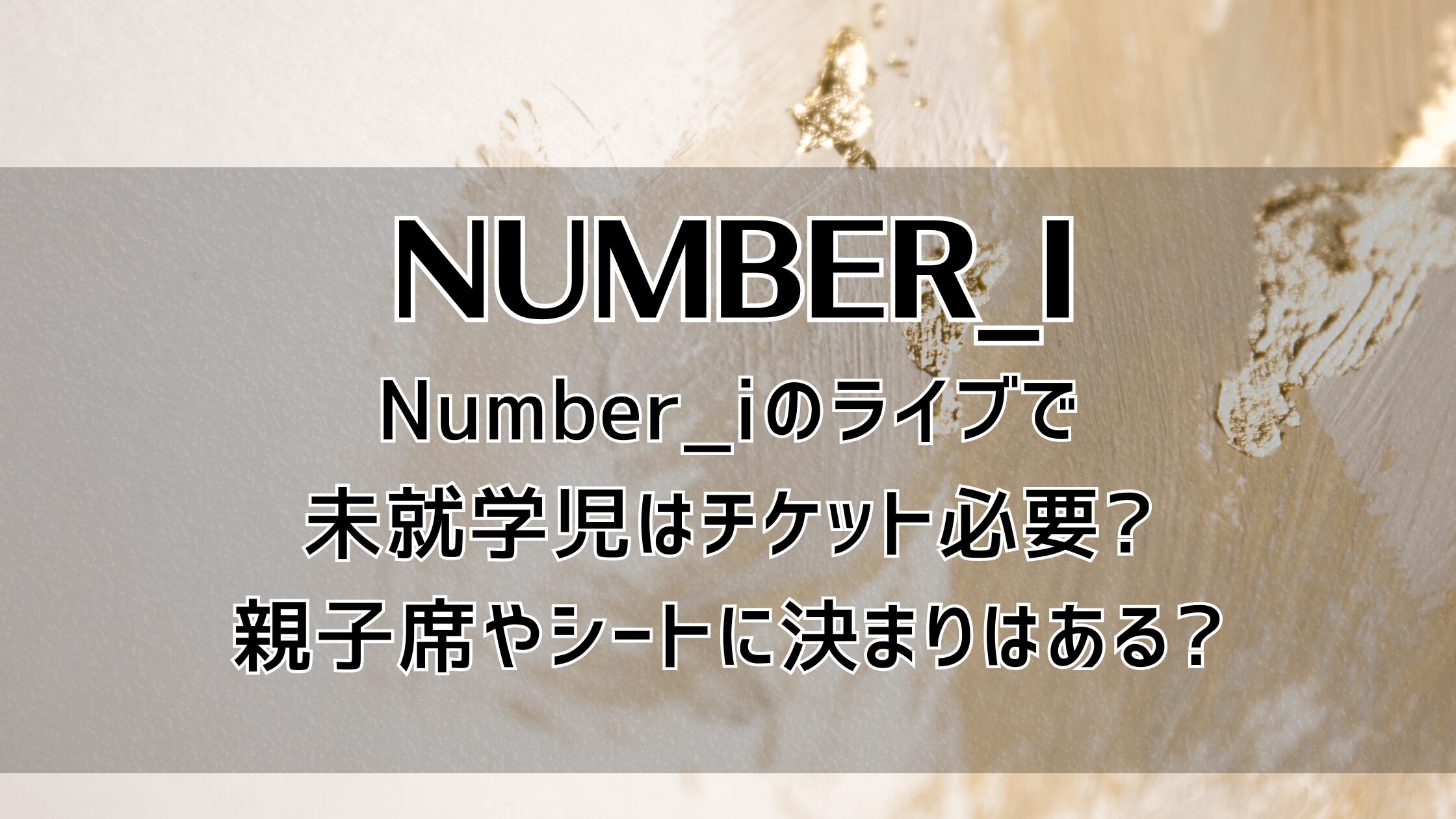 Number_iのライブで未就学児はチケット必要?親子席やシートに決まりはある?