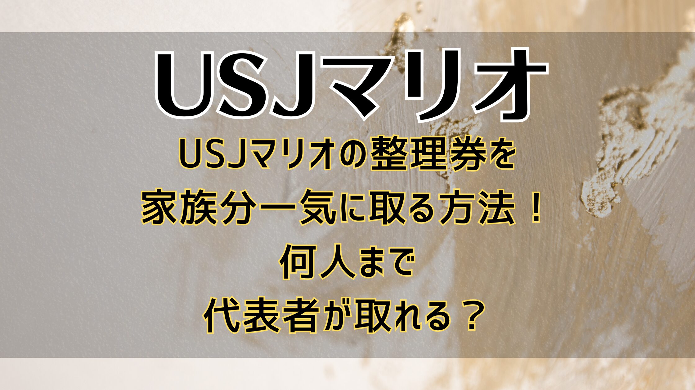 USJマリオの整理券を家族分一気に取る方法！何人まで代表者が取れる？