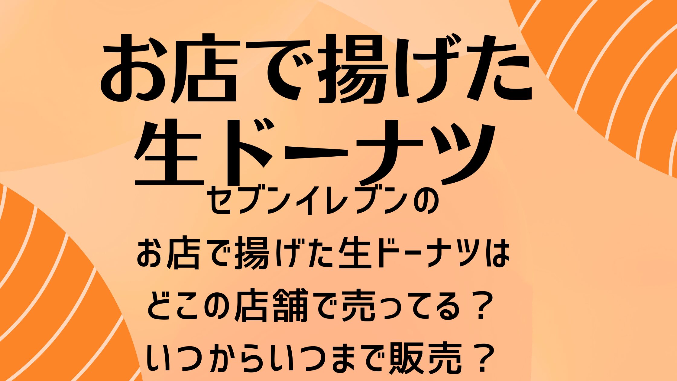 セブンイレブンのお店で揚げた生ドーナツはどこの店舗で売ってる？いつからいつまで販売？