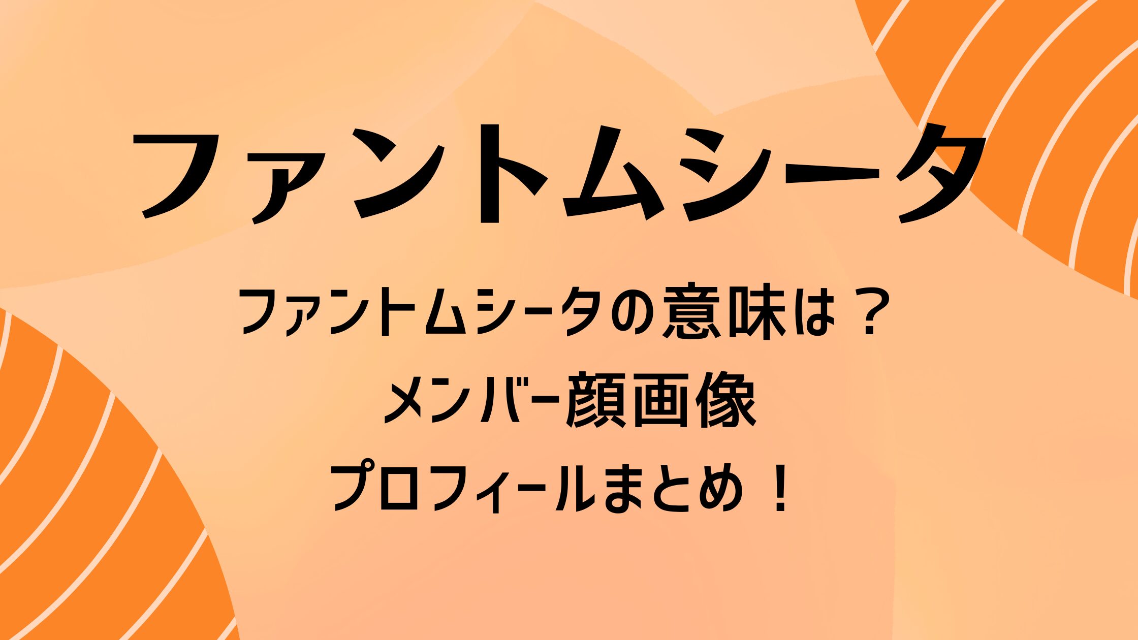 ファントムシータの意味は？メンバー顔画像・プロフィールまとめ！