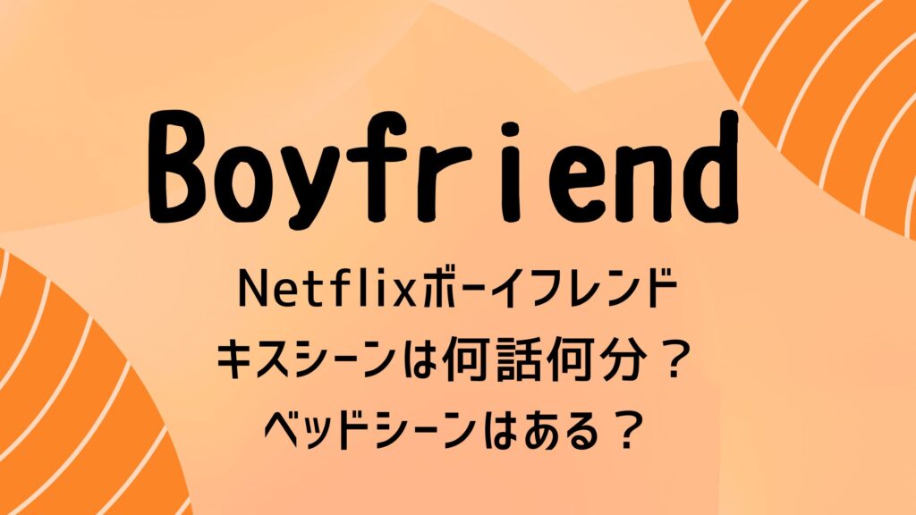 Netflixボーイフレンドキスシーンは何話何分？ベッドシーンはある？