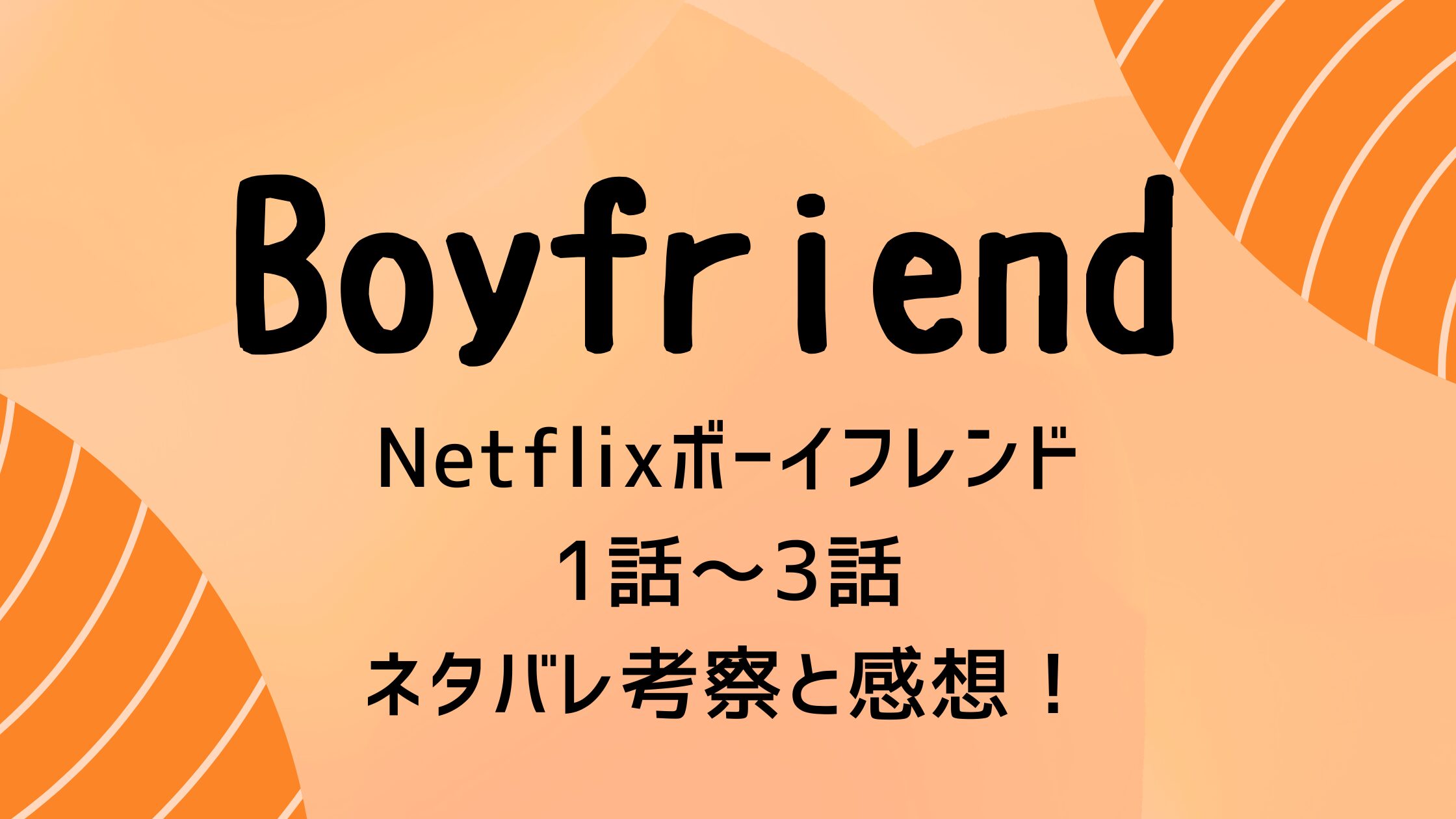 Netflixボーイフレンド1話～3話ネタバレ考察と感想！