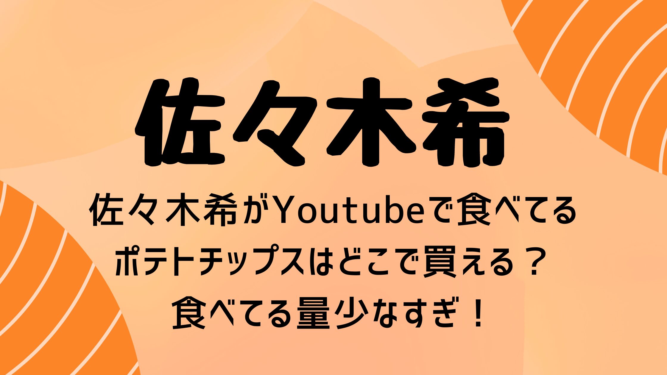 佐々木希Youtubeで食べてるポテトチップスはどこで買える？食べてる量少なすぎ！