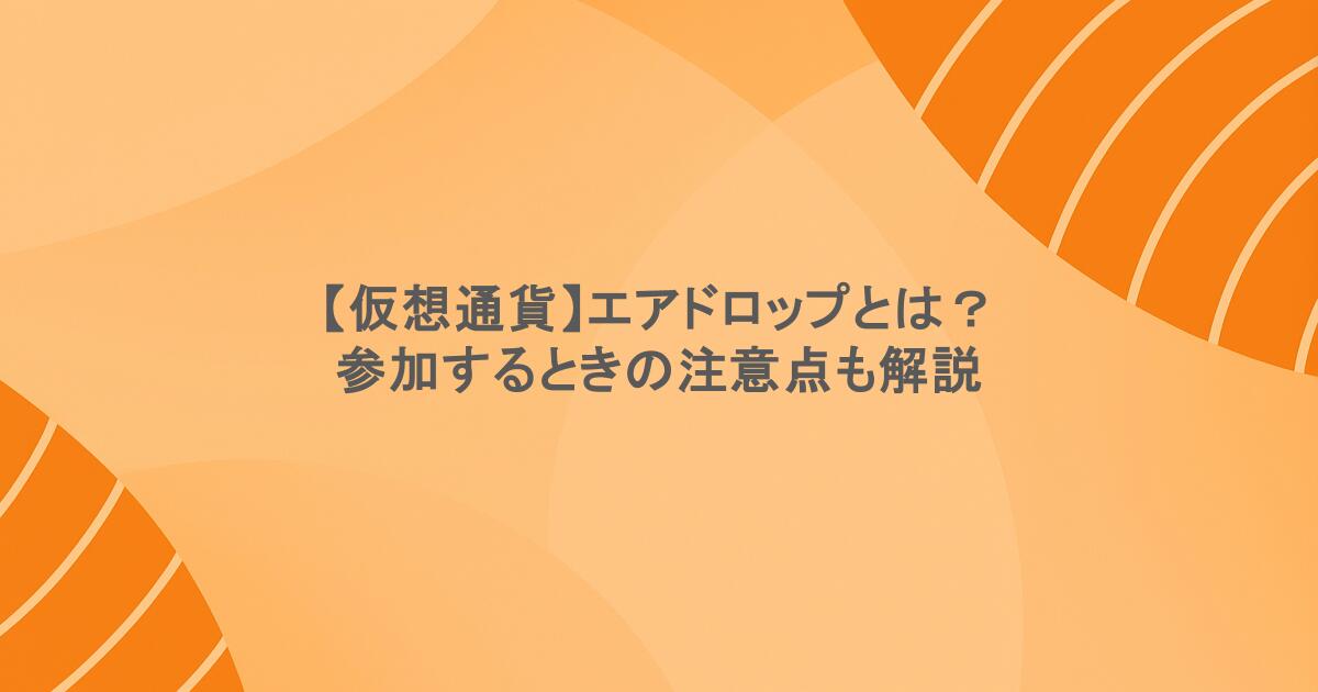 【仮想通貨】エアドロップとは?参加するときの注意点も解説
